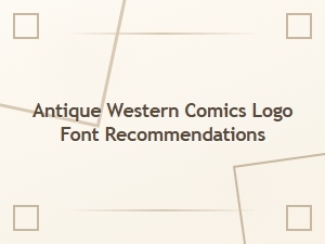 Selecting Fonts for Antique Western Comics Logos
